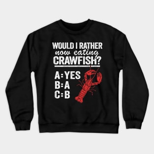 Would I Rather Now Eating Crawfish Funny Crawfish Crewneck Sweatshirt